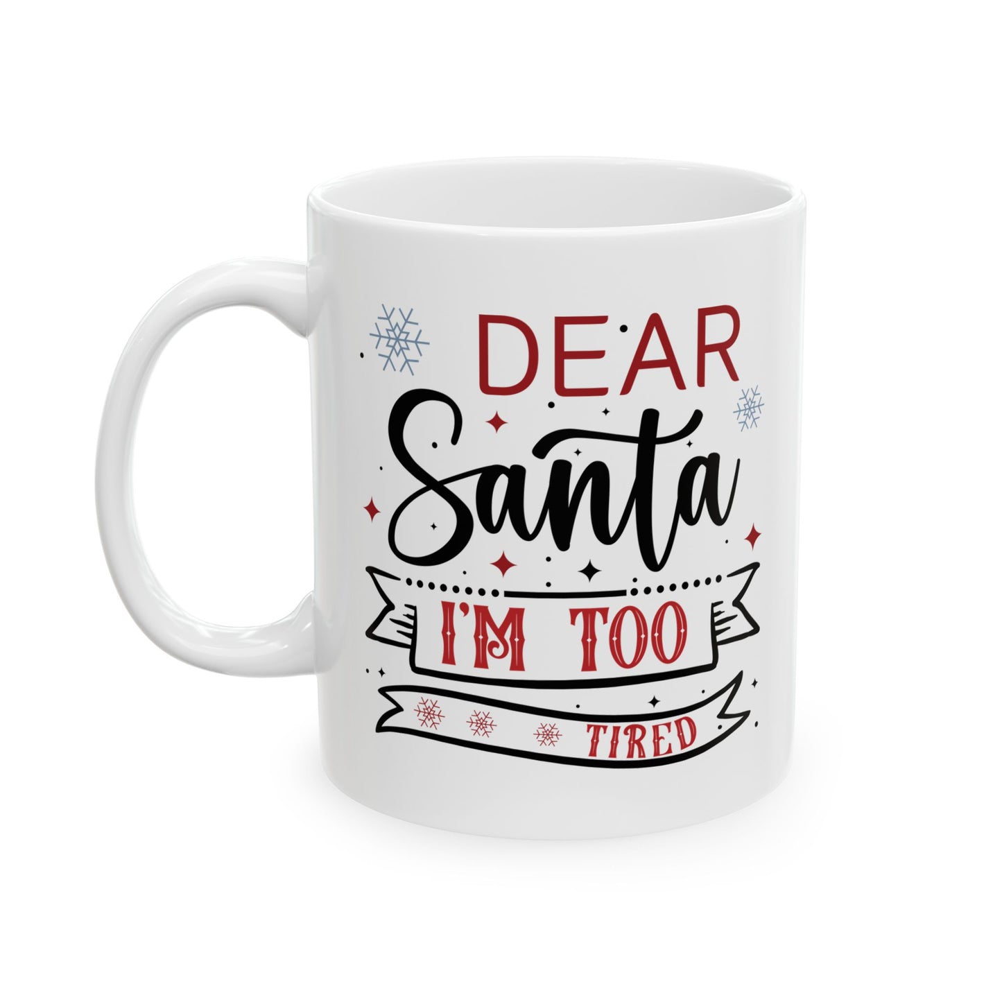 Dear Santa, I'm Too Tired | Lead-free Ceramic Mug, (11oz, 15oz)