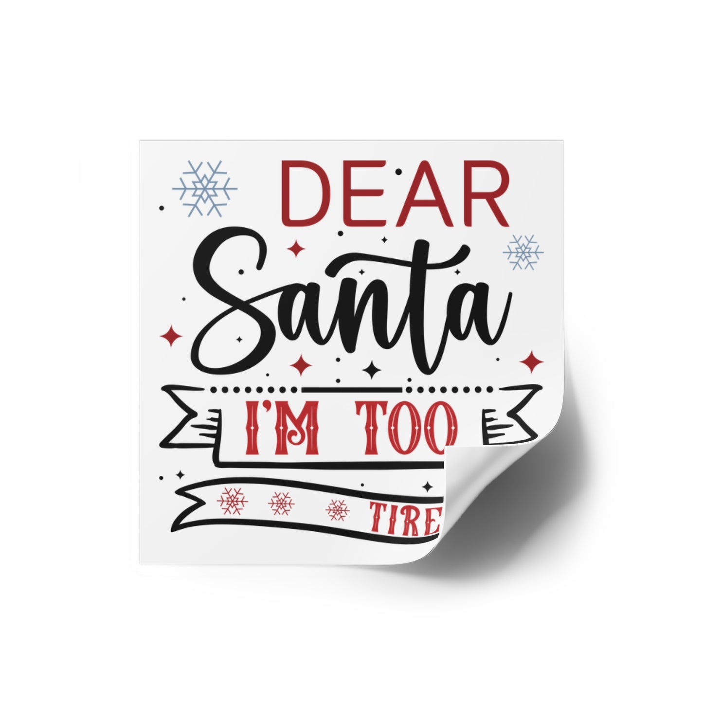 Dear Santa, I'm Too Tired | Square Premium Indoor/Outdoor Sticker (In Color)