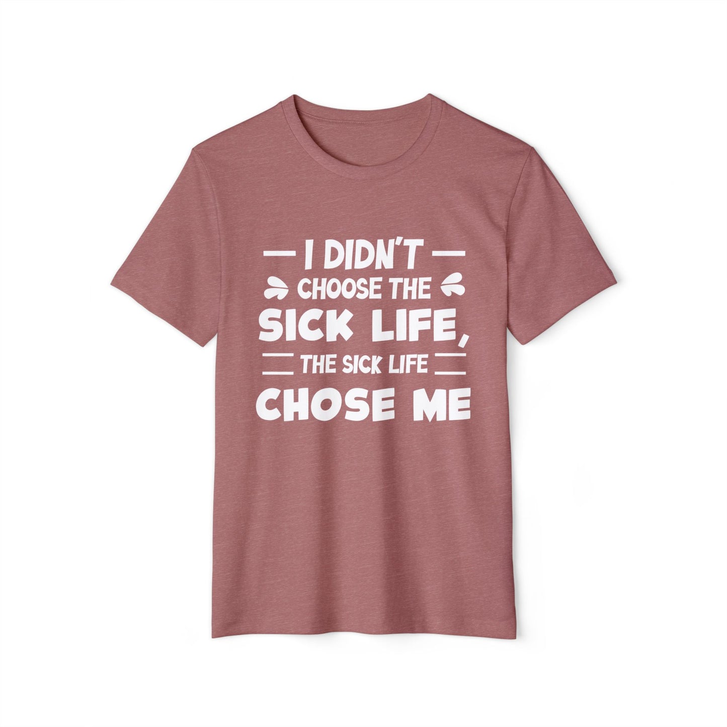 I Didn't Choose the Sick Life, Unisex Organic Cotton T-shirt, Printed