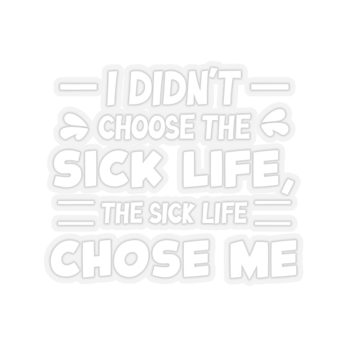 I Didn't Choose the Sick Life, Sticker (White)