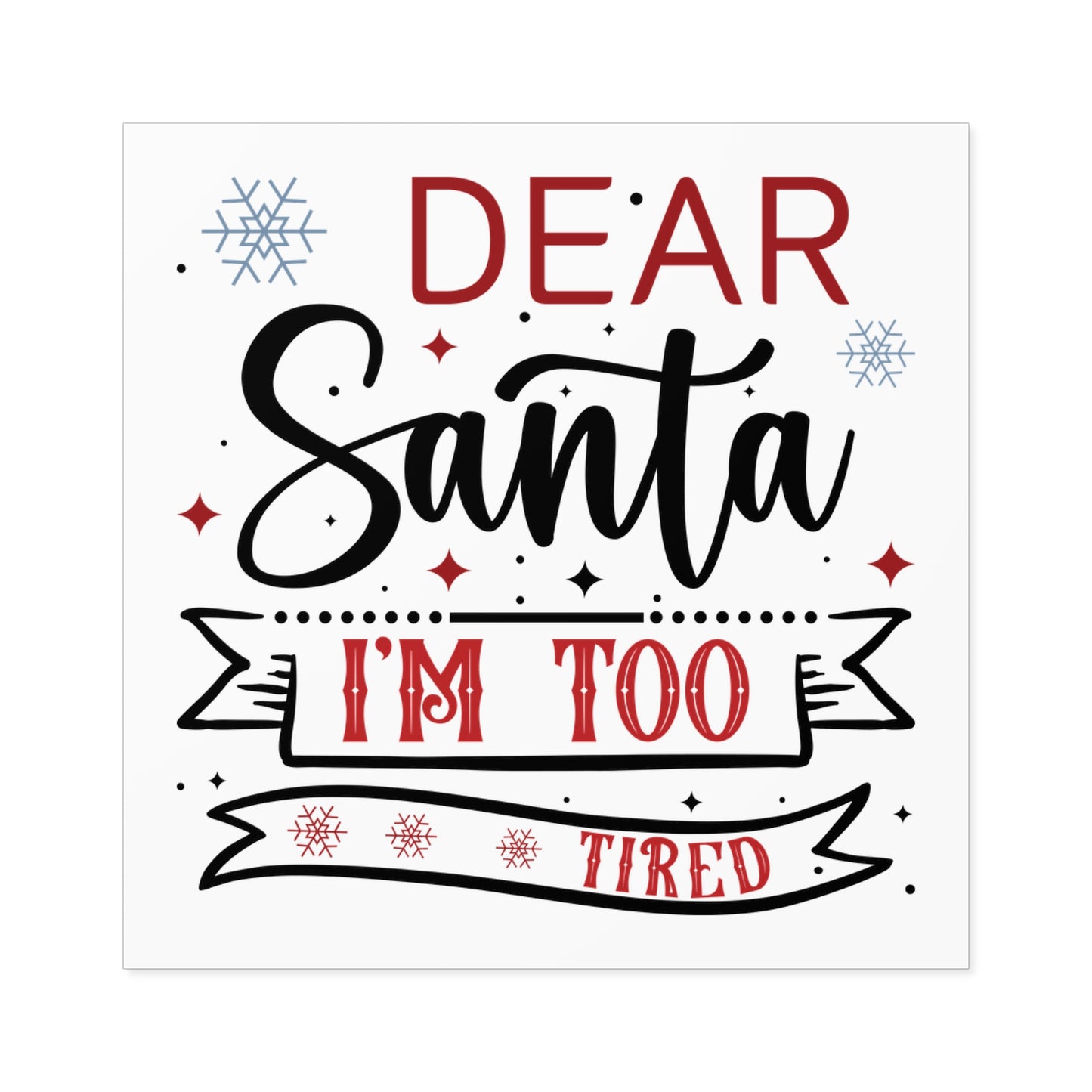 Dear Santa, I'm Too Tired | Square Premium Indoor/Outdoor Sticker (In Color)