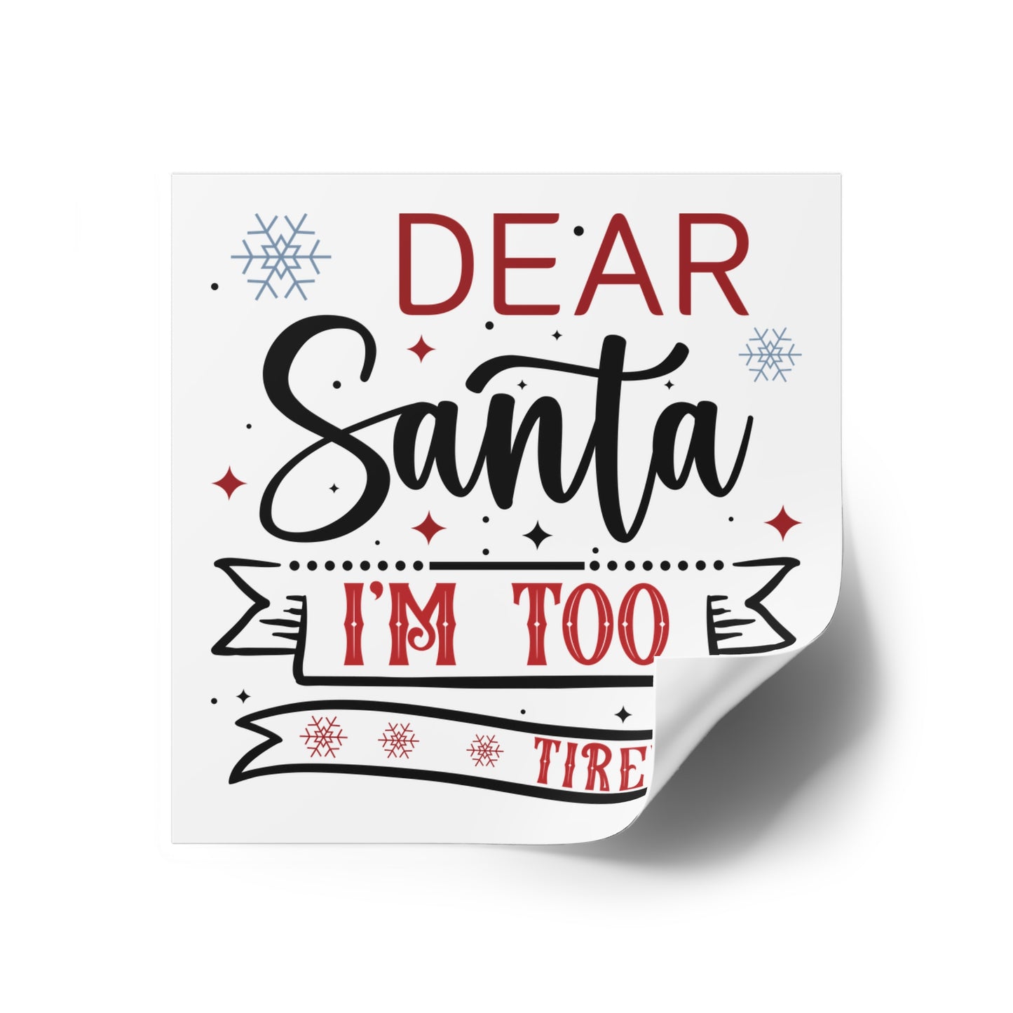 Dear Santa, I'm Too Tired | Square Premium Indoor/Outdoor Sticker (In Color)