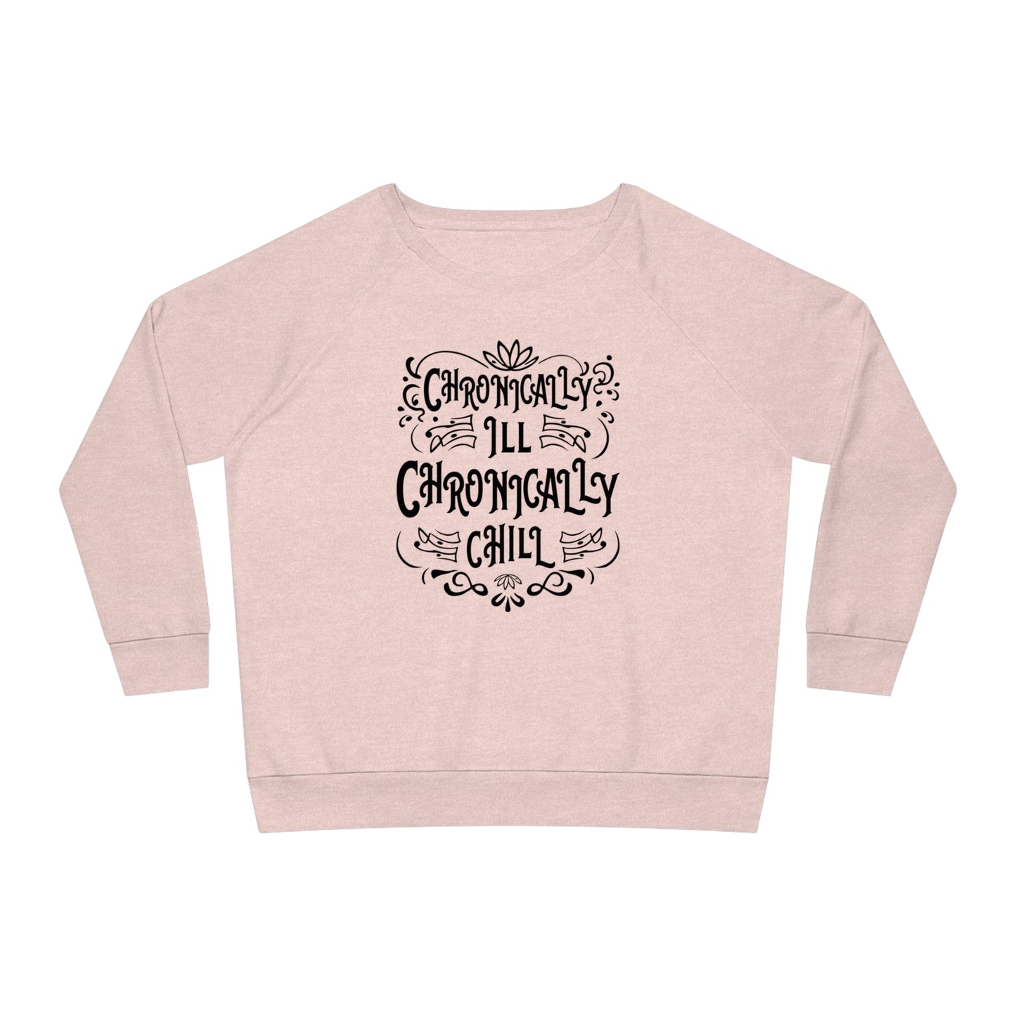 Chronically Ill, Chronically Chill, Women's Dazzler Relaxed Organic Fit Sweatshirt, Printed