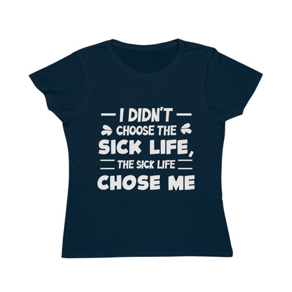 I Didn't Choose the Sick Life, Organic Women's Classic T-Shirt, Printed