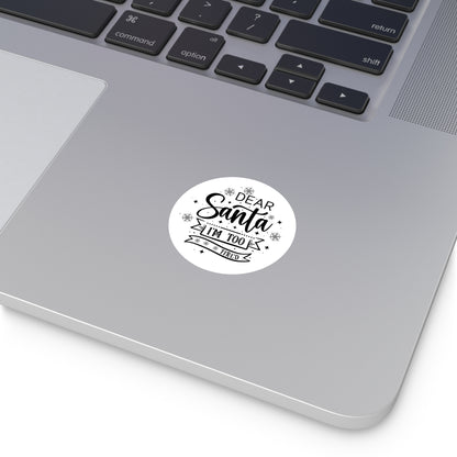 Dear Santa, I'm Too Tired | Round Premium Indoor/Outdoor Sticker (Black)