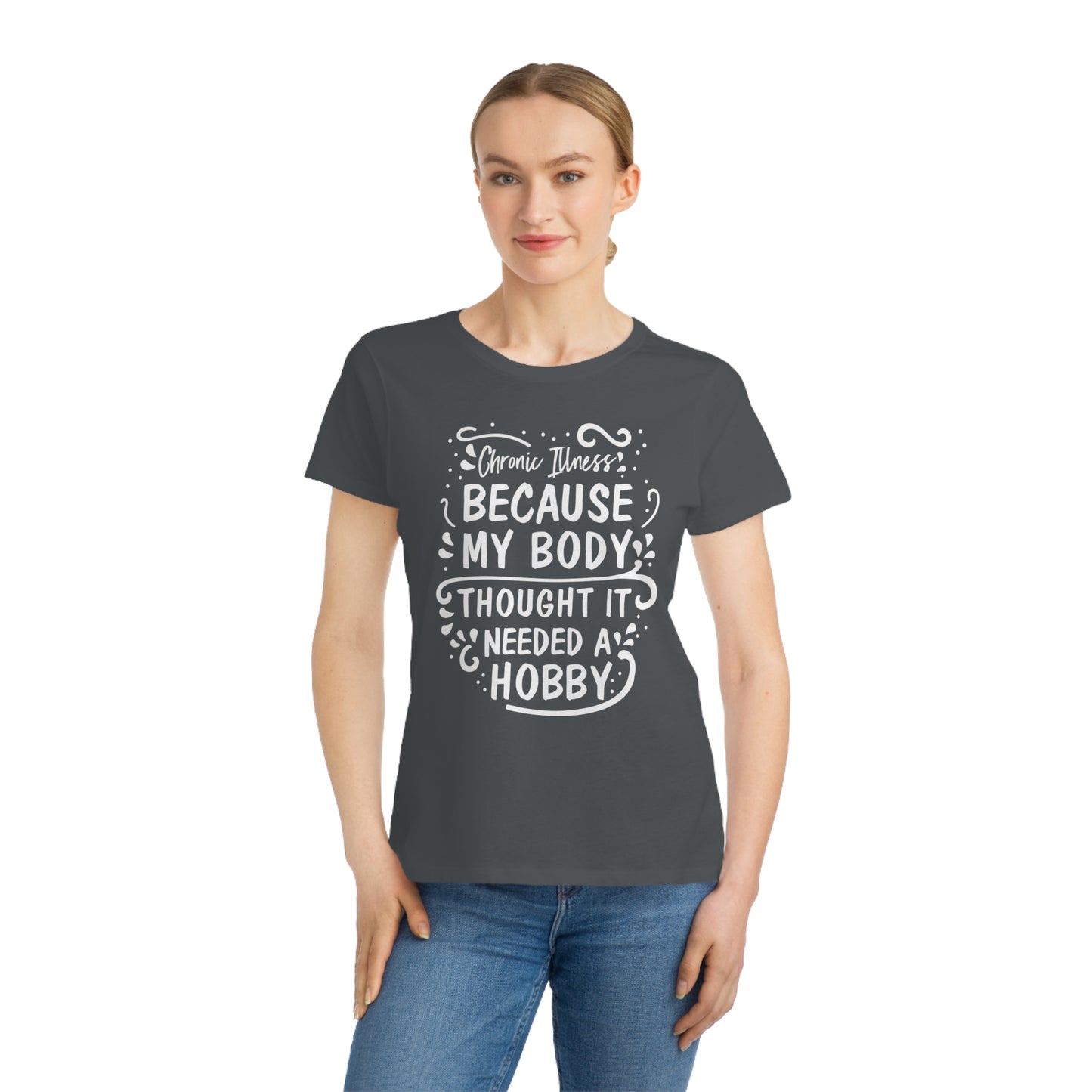 My Body Thought it Needed a Hobby, Organic Women's Classic T-Shirt, Printed