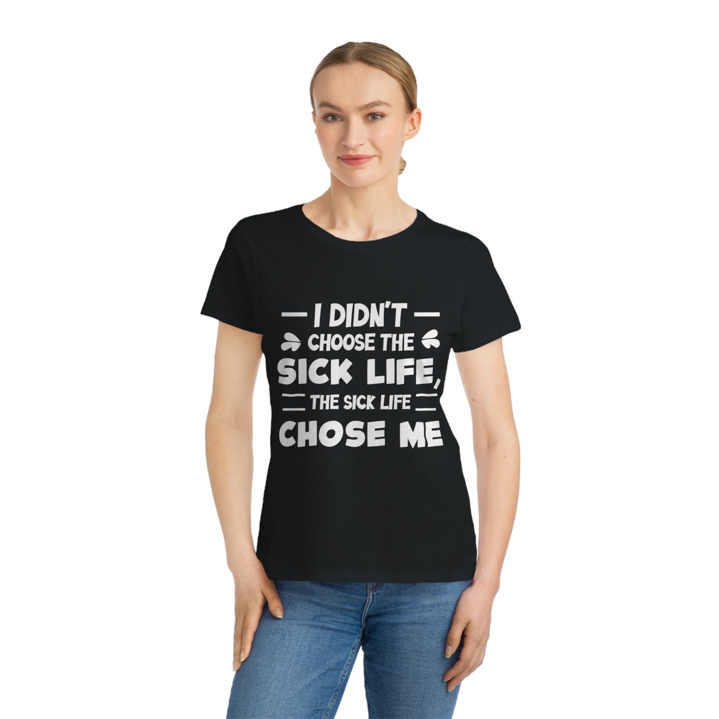 I Didn't Choose the Sick Life, Organic Women's Classic T-Shirt, Printed