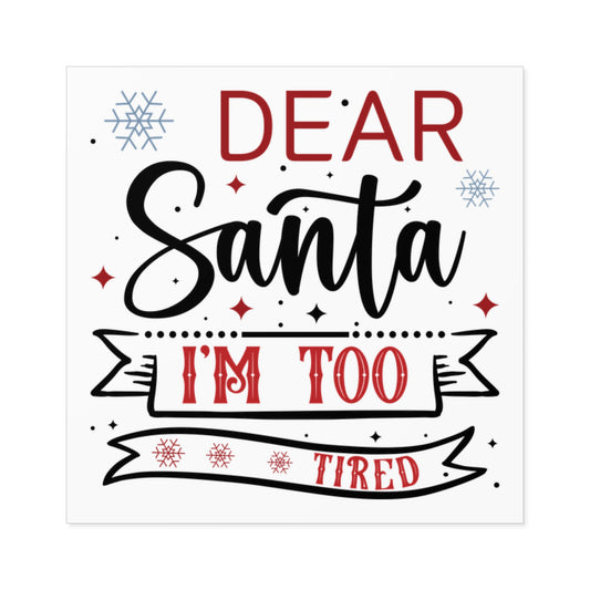 Dear Santa, I'm Too Tired | Square Premium Indoor/Outdoor Sticker (In Color)