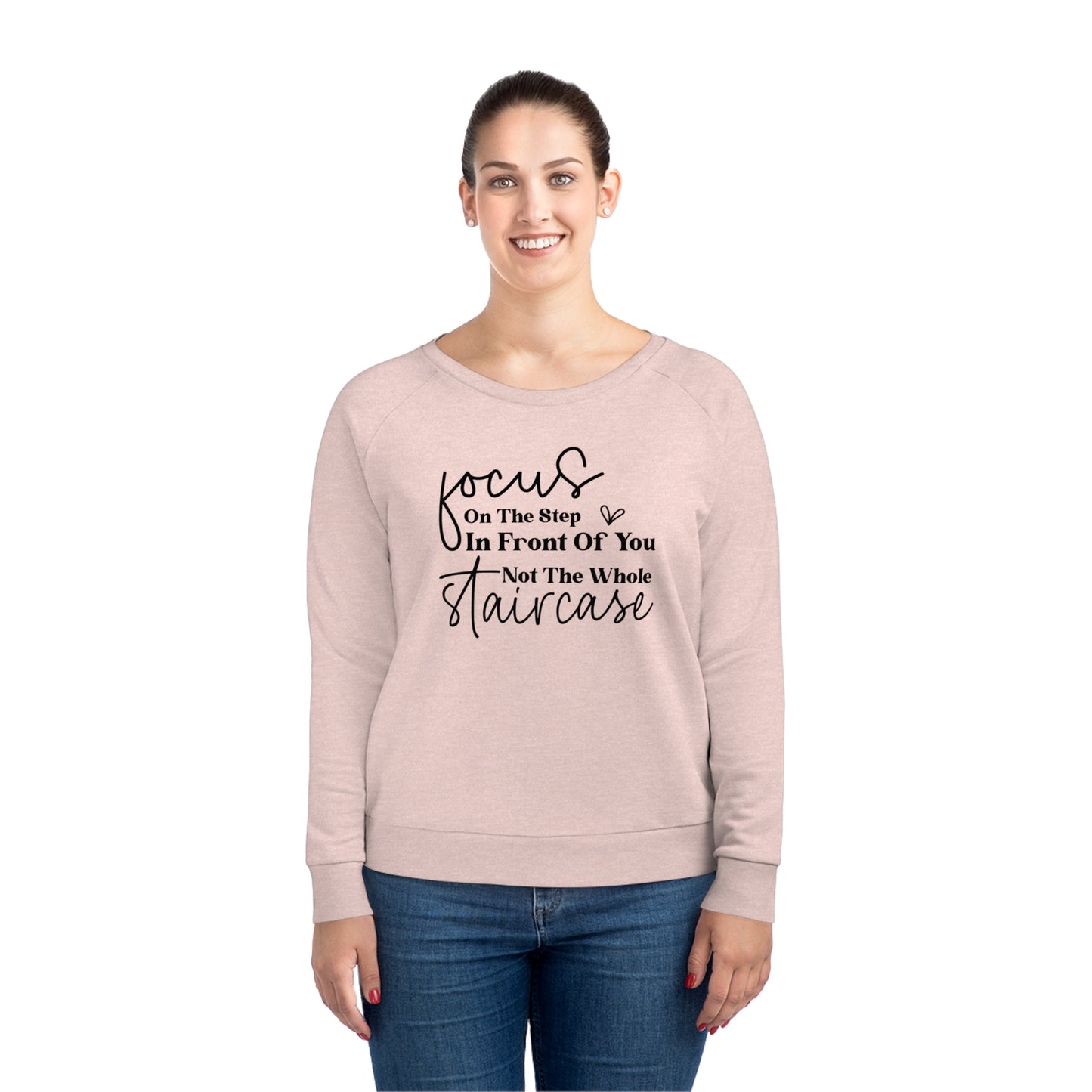 Focus On The Step In Front Of You, Women's Dazzler Relaxed Organic Fit Sweatshirt, Printed