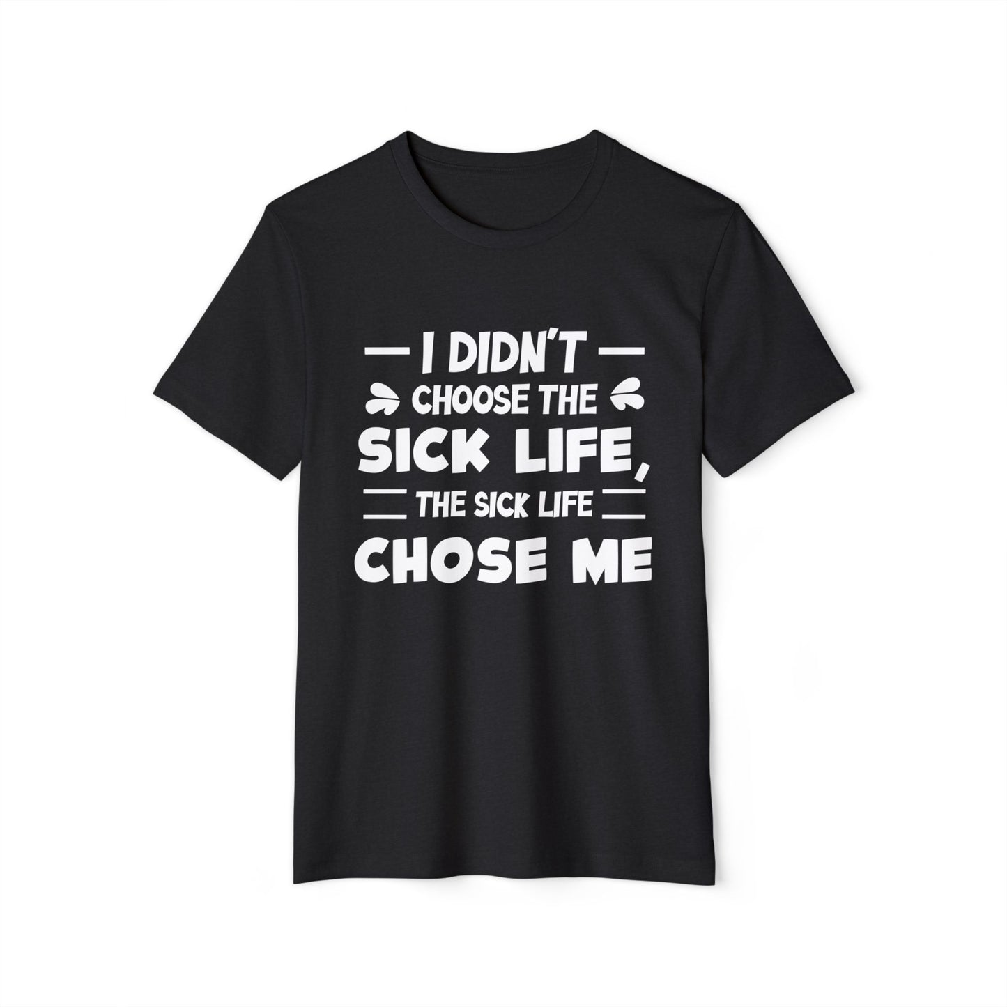 I Didn't Choose the Sick Life, Unisex Organic Cotton T-shirt, Printed