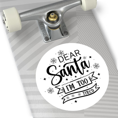 Dear Santa, I'm Too Tired | Round Premium Indoor/Outdoor Sticker (Black)