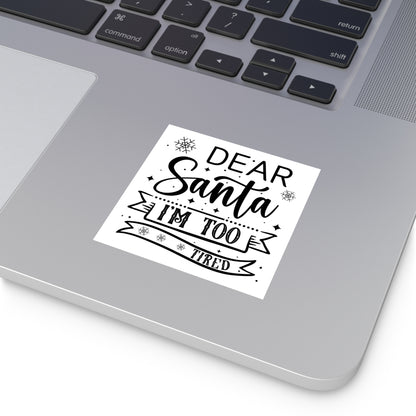 Dear Santa, I'm Too Tired | Square Premium Indoor/Outdoor Sticker (Black)