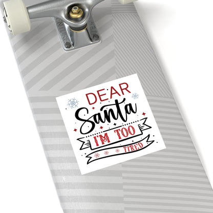 Dear Santa, I'm Too Tired | Square Premium Indoor/Outdoor Sticker (In Color)