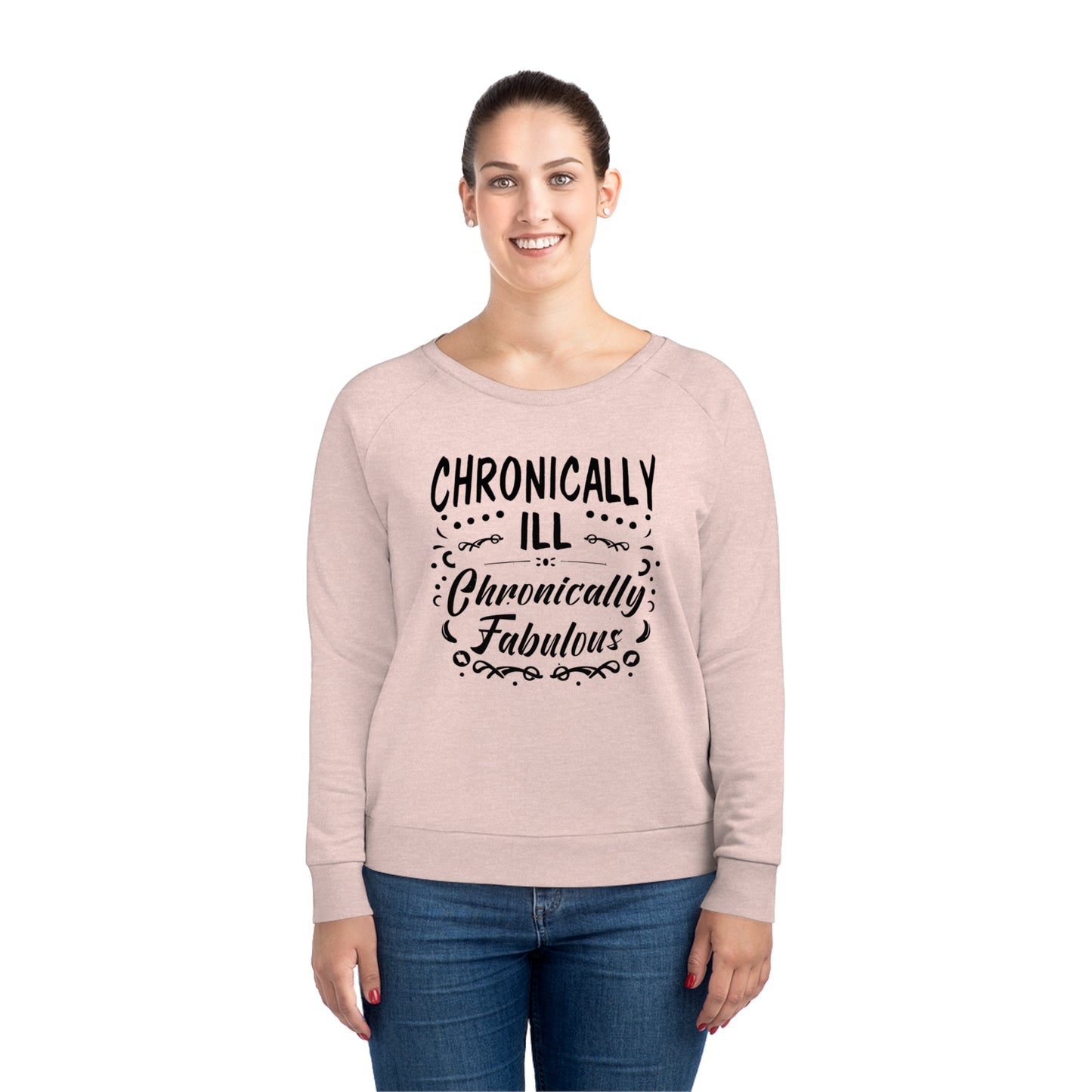 Chronically Ill, Chronically Fabulous, Women's Dazzler Relaxed Organic Fit Sweatshirt, Printed