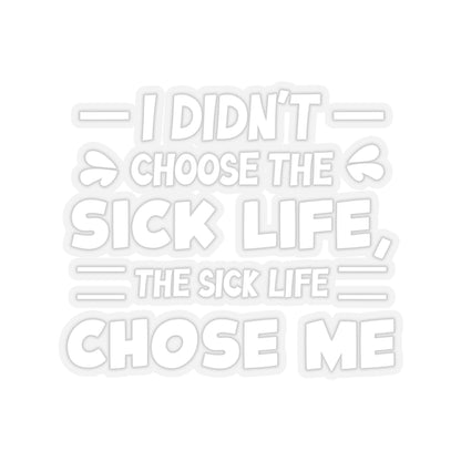 I Didn't Choose the Sick Life, Sticker (White)