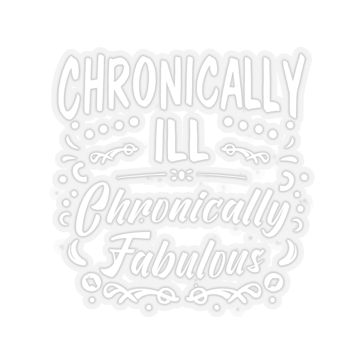 Chronically Ill, Chronically Fabulous, Sticker (White)