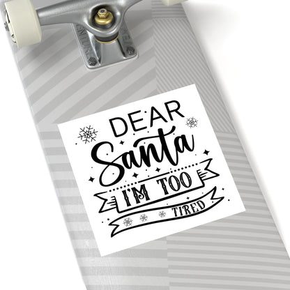 Dear Santa, I'm Too Tired | Square Premium Indoor/Outdoor Sticker (Black)