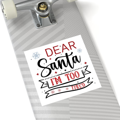 Dear Santa, I'm Too Tired | Square Premium Indoor/Outdoor Sticker (In Color)