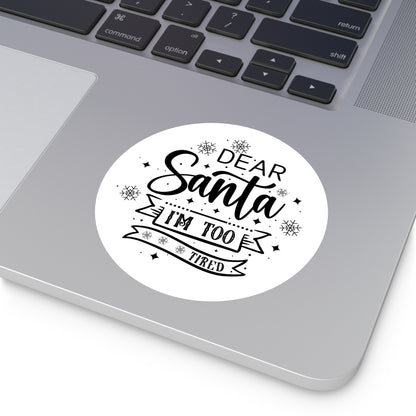 Dear Santa, I'm Too Tired | Round Premium Indoor/Outdoor Sticker (Black)