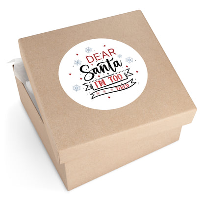 Dear Santa, I'm Too Tired | Round Premium Indoor/Outdoor Sticker (In Color)