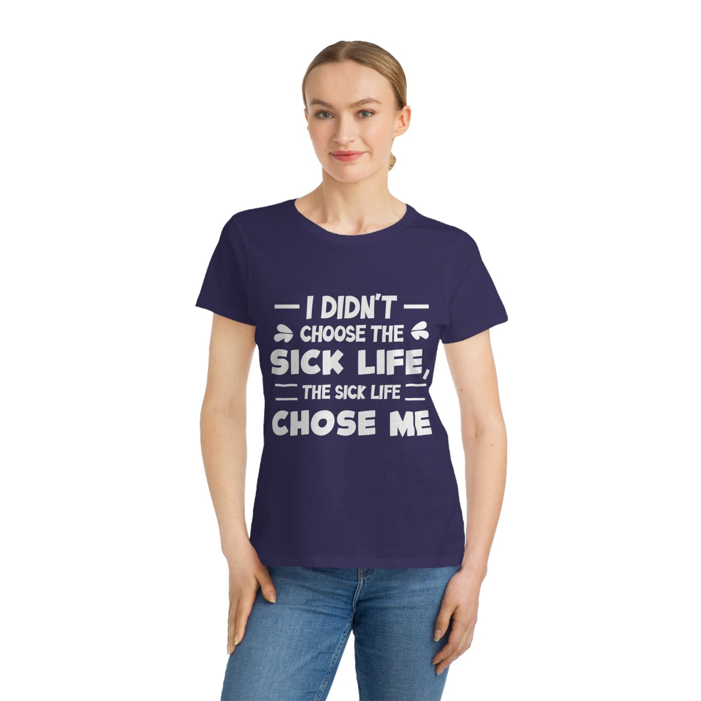 I Didn't Choose the Sick Life, Organic Women's Classic T-Shirt, Printed