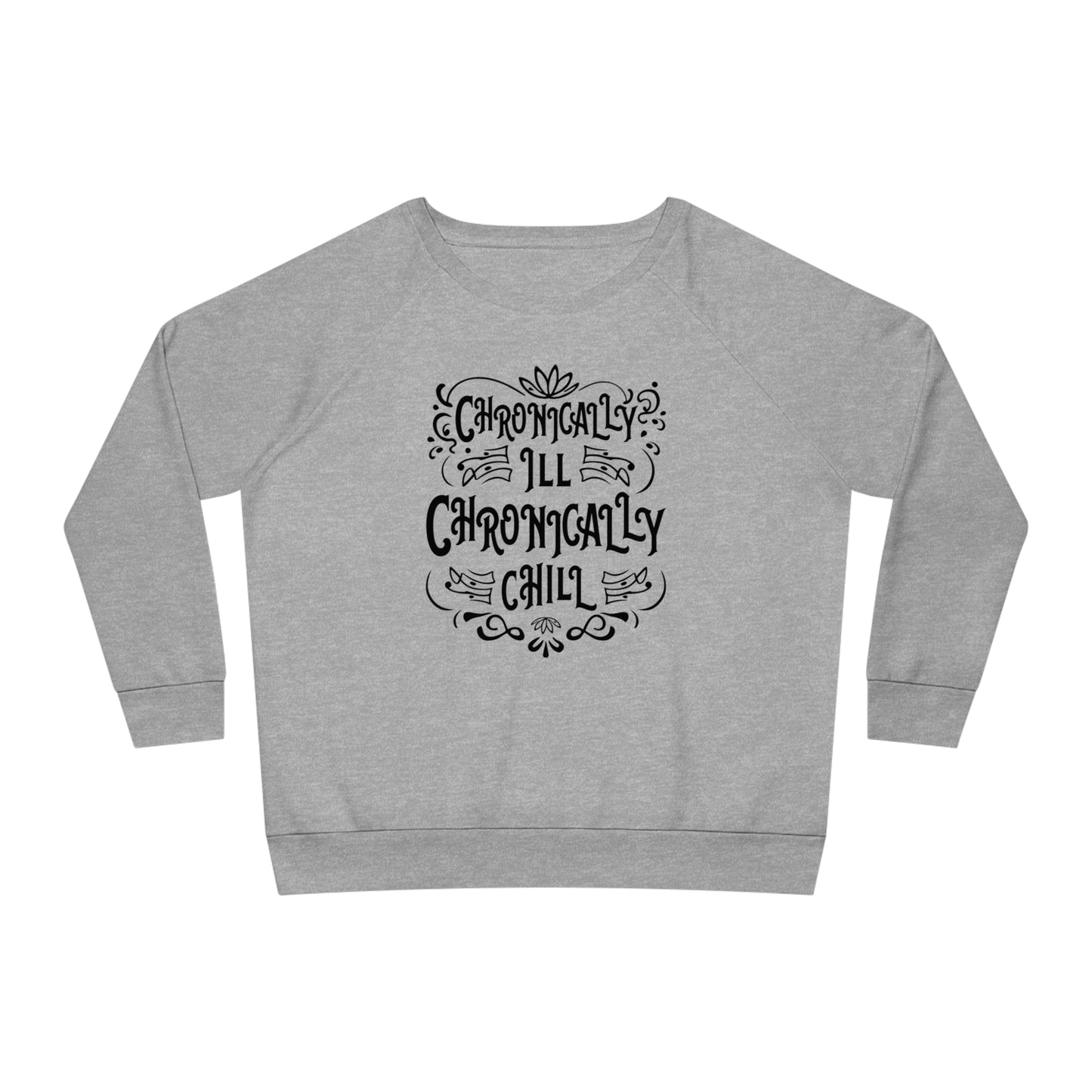 Chronically Ill, Chronically Chill, Women's Dazzler Relaxed Organic Fit Sweatshirt, Printed