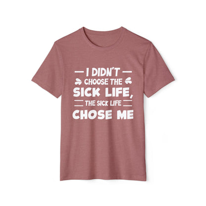 I Didn't Choose the Sick Life, Unisex Organic Cotton T-shirt, Printed