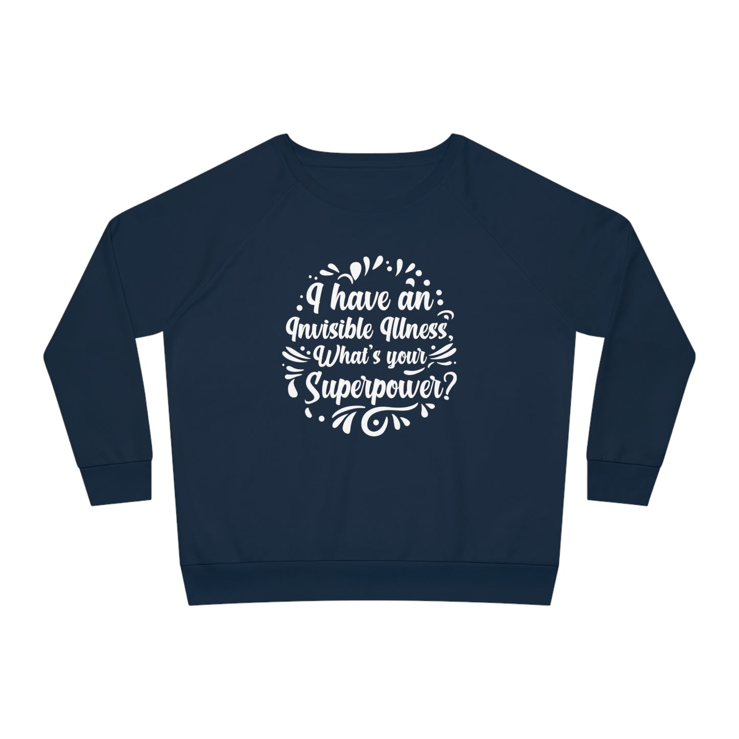 I have an Invisible Illness, Women's Dazzler Relaxed Organic Fit Sweatshirt, Printed