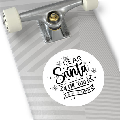 Dear Santa, I'm Too Tired | Round Premium Indoor/Outdoor Sticker (Black)