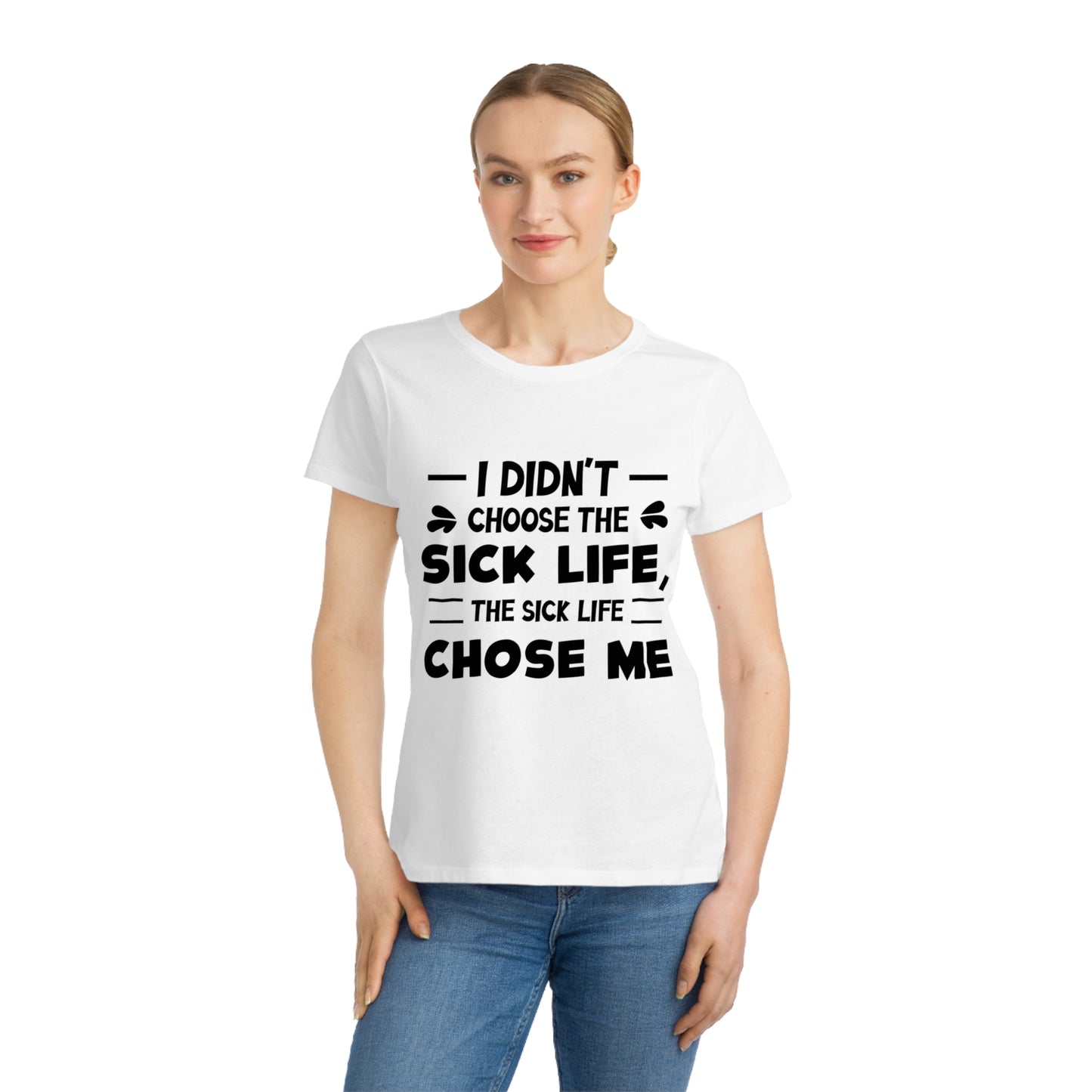 I Didn't Choose the Sick Life, Organic Women's Classic T-Shirt, Printed