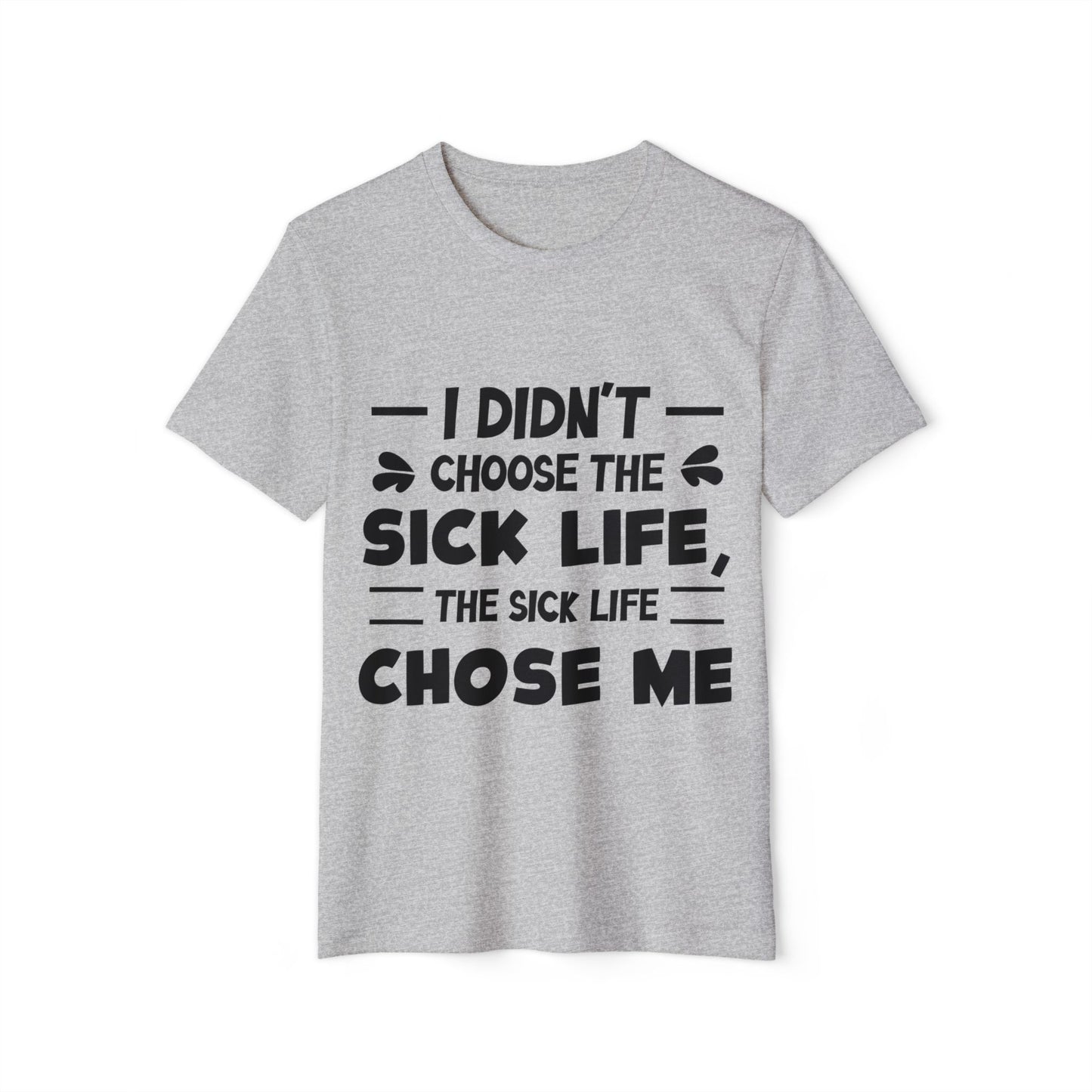 I Didn't Choose the Sick Life, Unisex Organic Cotton T-shirt, Printed