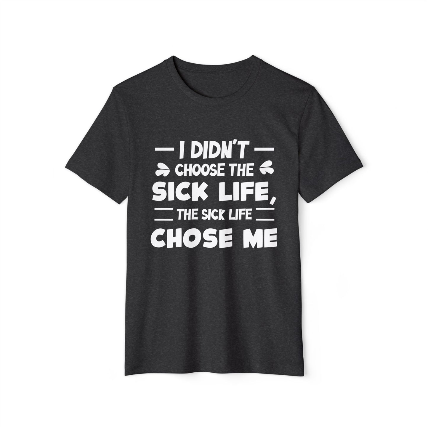 I Didn't Choose the Sick Life, Unisex Organic Cotton T-shirt, Printed