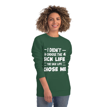 I Didn't Choose the Sick Life, Unisex Organic Sweatshirt, Printed