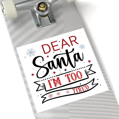 Dear Santa, I'm Too Tired | Square Premium Indoor/Outdoor Sticker (In Color)