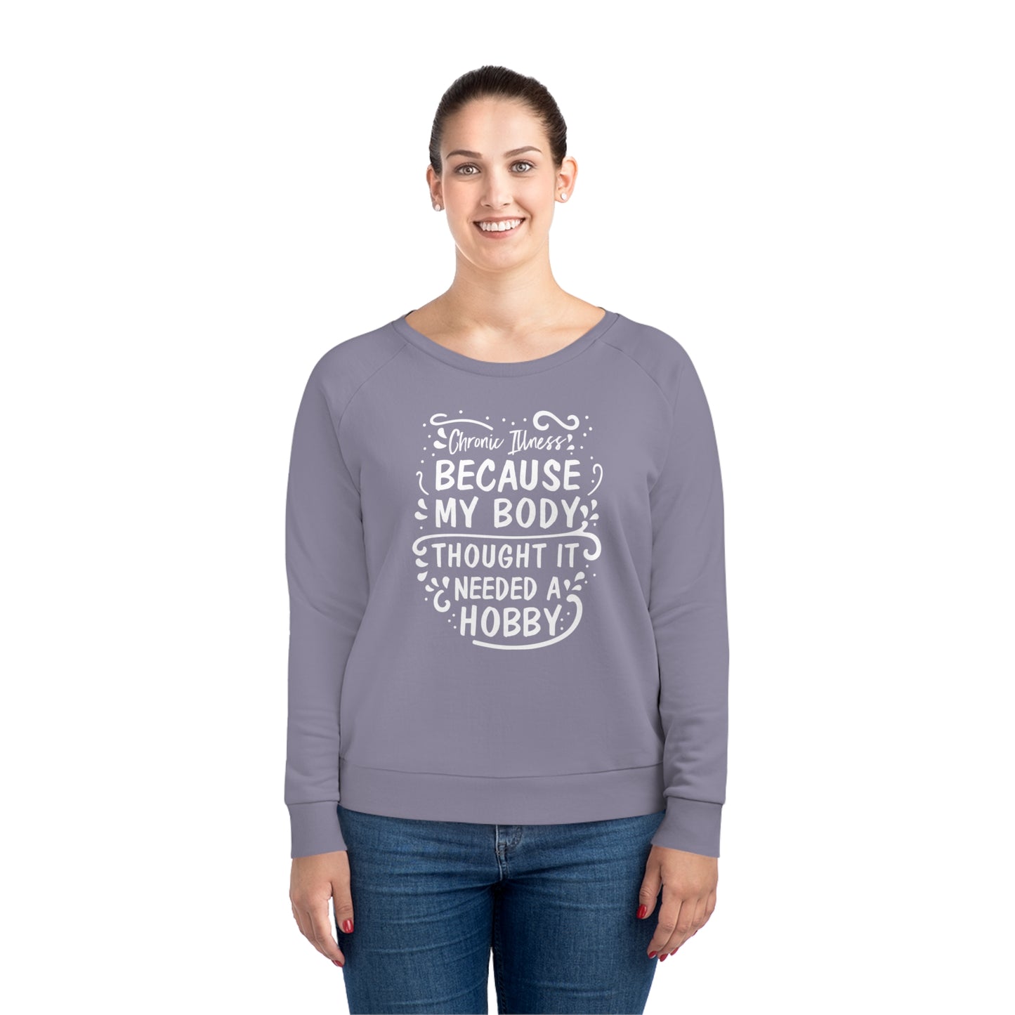 My Body Thought it Needed a Hobby, Women's Dazzler Relaxed Organic Fit Sweatshirt, Printed