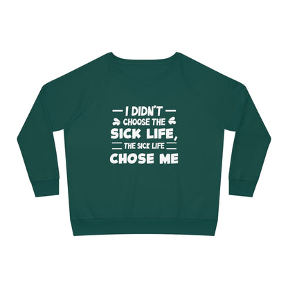 I Didn't Choose the Sick Life, Women's Dazzler Relaxed Organic Fit Sweatshirt, Printed