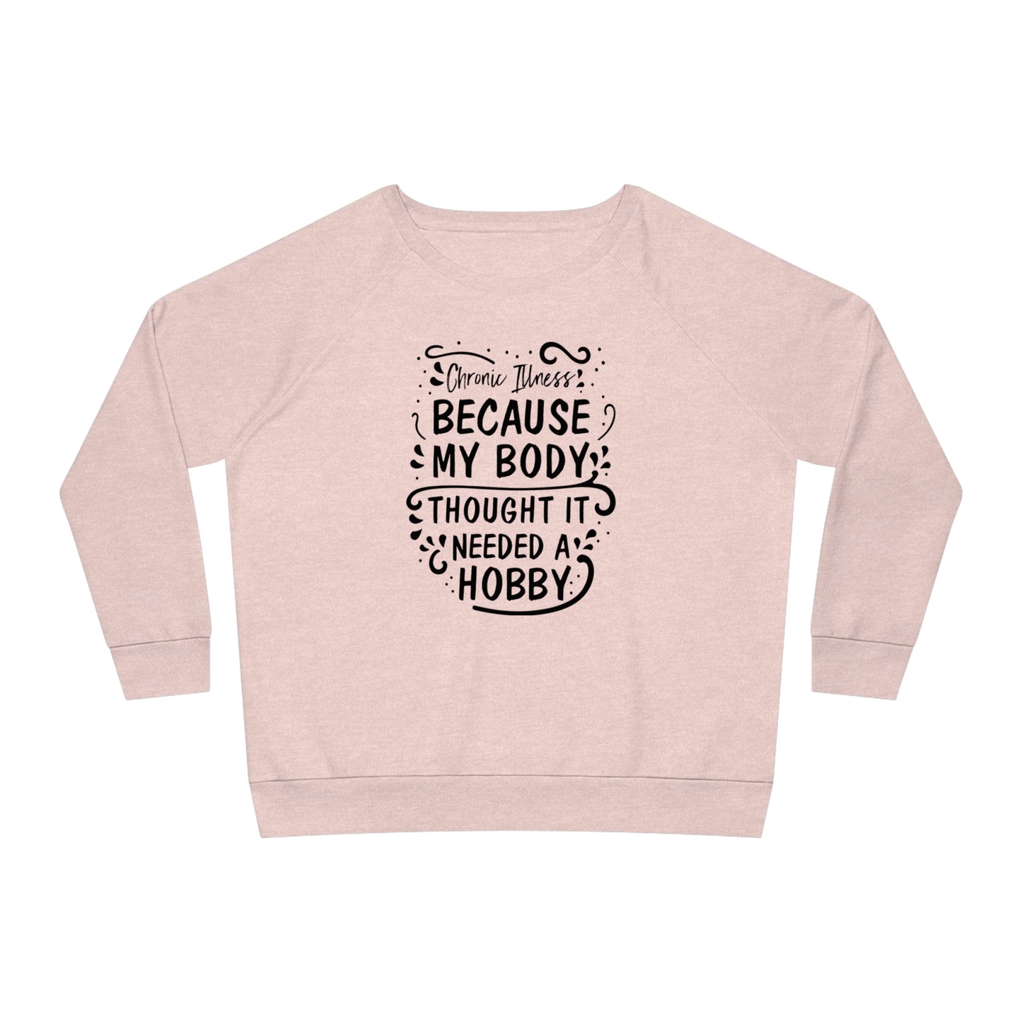 My Body Thought it Needed a Hobby, Women's Dazzler Relaxed Organic Fit Sweatshirt, Printed