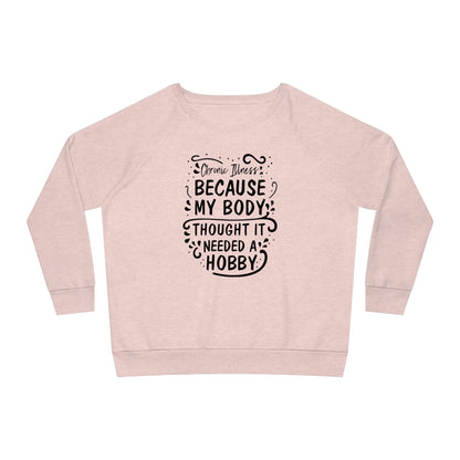 My Body Thought it Needed a Hobby, Women's Dazzler Relaxed Organic Fit Sweatshirt, Printed