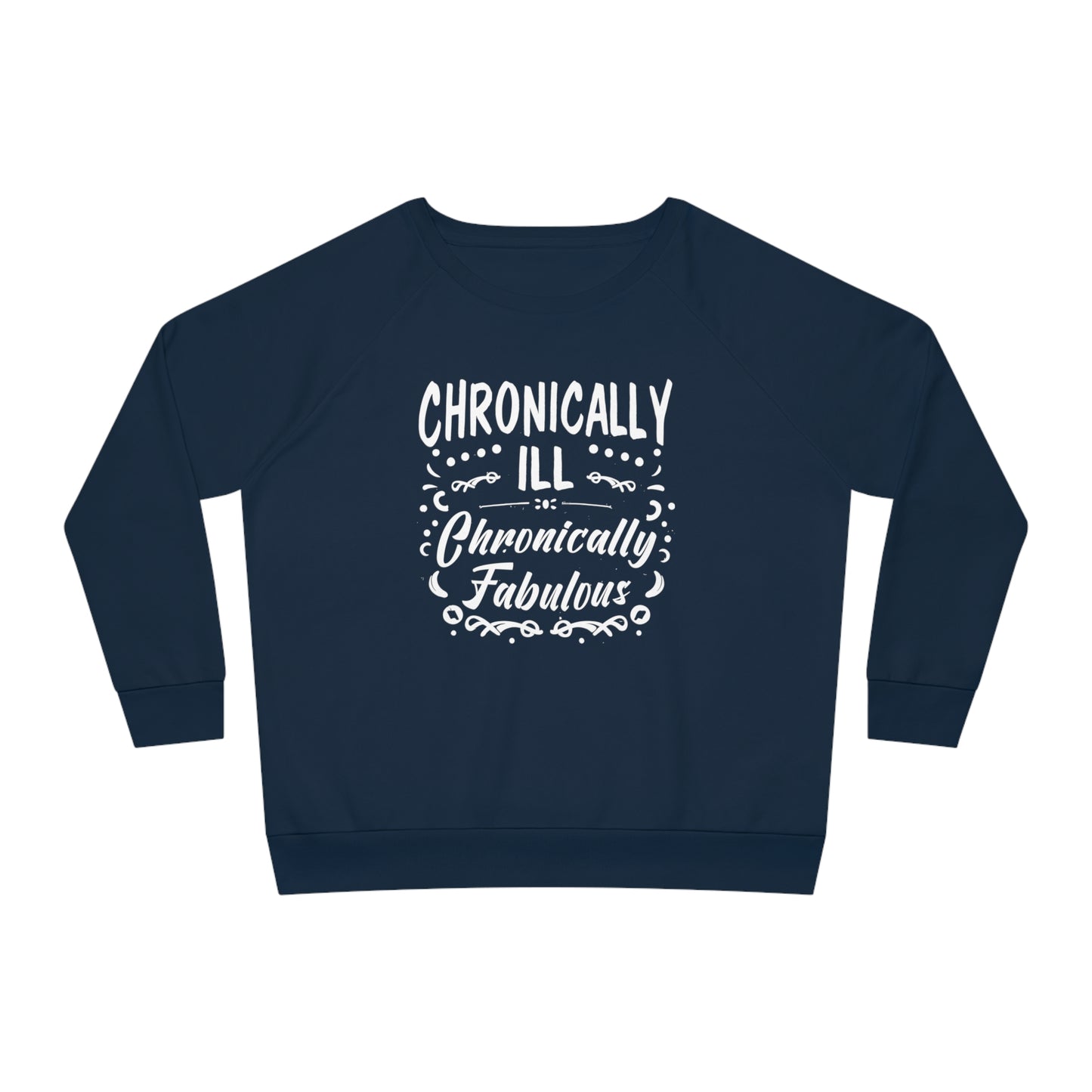 Chronically Ill, Chronically Fabulous, Women's Dazzler Relaxed Organic Fit Sweatshirt, Printed