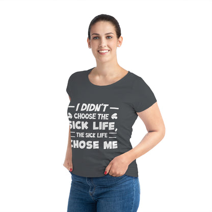 I Didn't Choose the Sick Life, Women's Jazzer T-shirt (Dark), Printed