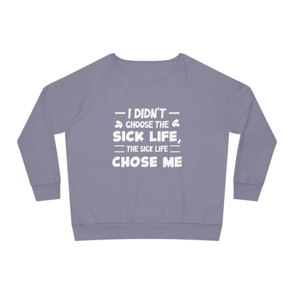 I Didn't Choose the Sick Life, Women's Dazzler Relaxed Organic Fit Sweatshirt, Printed