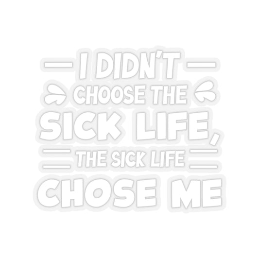 I Didn't Choose the Sick Life, Sticker (White)