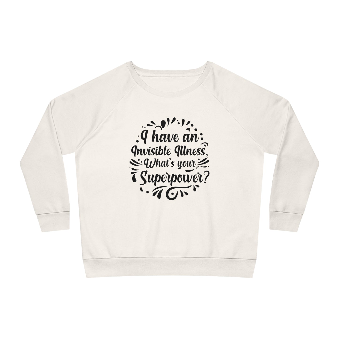 I have an Invisible Illness, Women's Dazzler Relaxed Organic Fit Sweatshirt, Printed