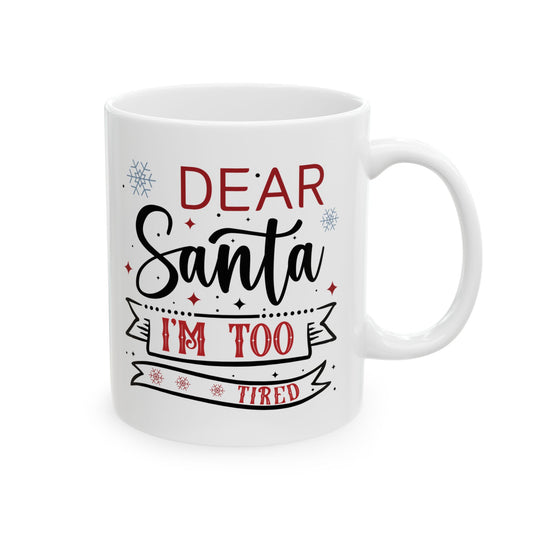 Dear Santa, I'm Too Tired | Lead-free Ceramic Mug, (11oz, 15oz)