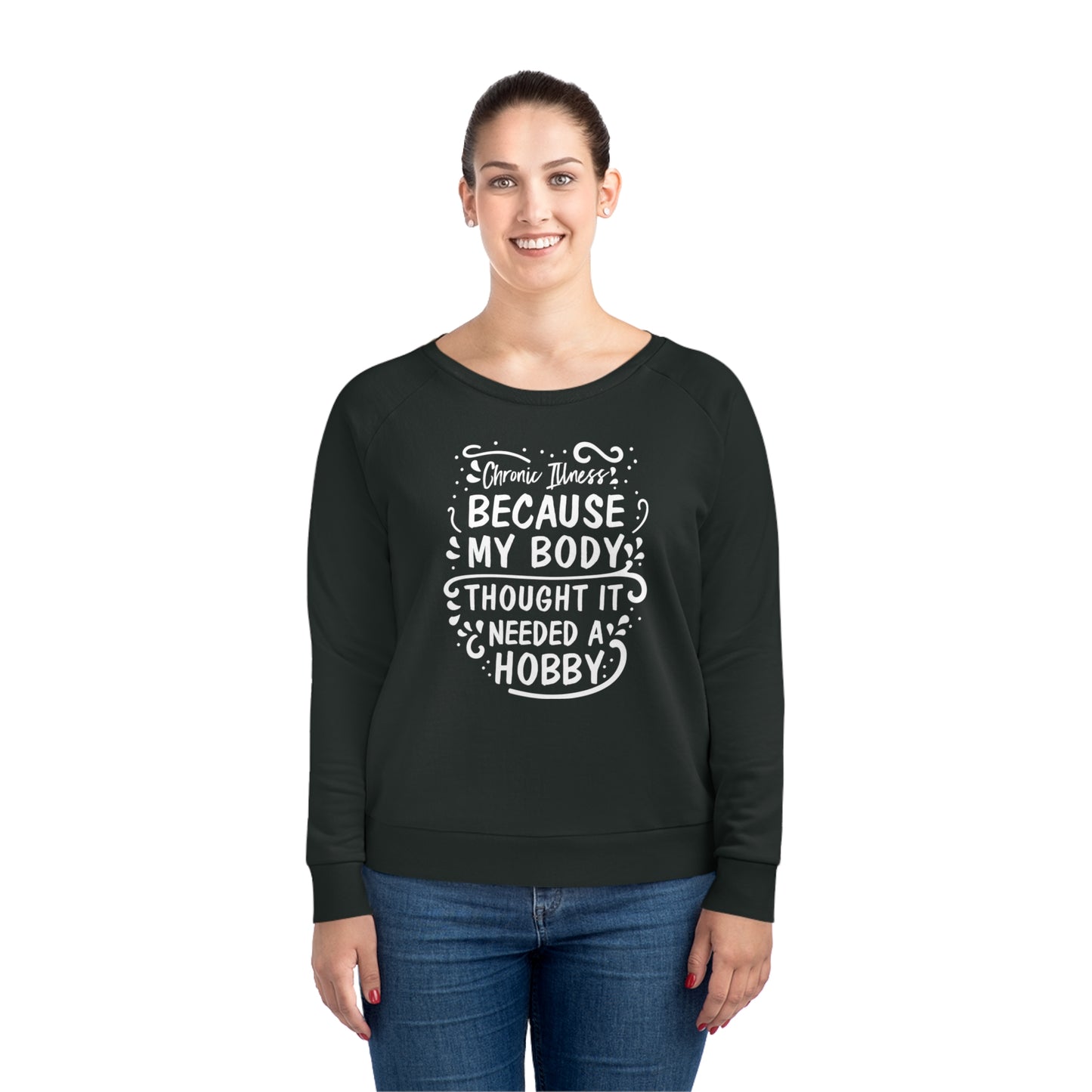 My Body Thought it Needed a Hobby, Women's Dazzler Relaxed Organic Fit Sweatshirt, Printed