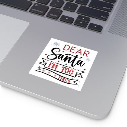 Dear Santa, I'm Too Tired | Square Premium Indoor/Outdoor Sticker (In Color)