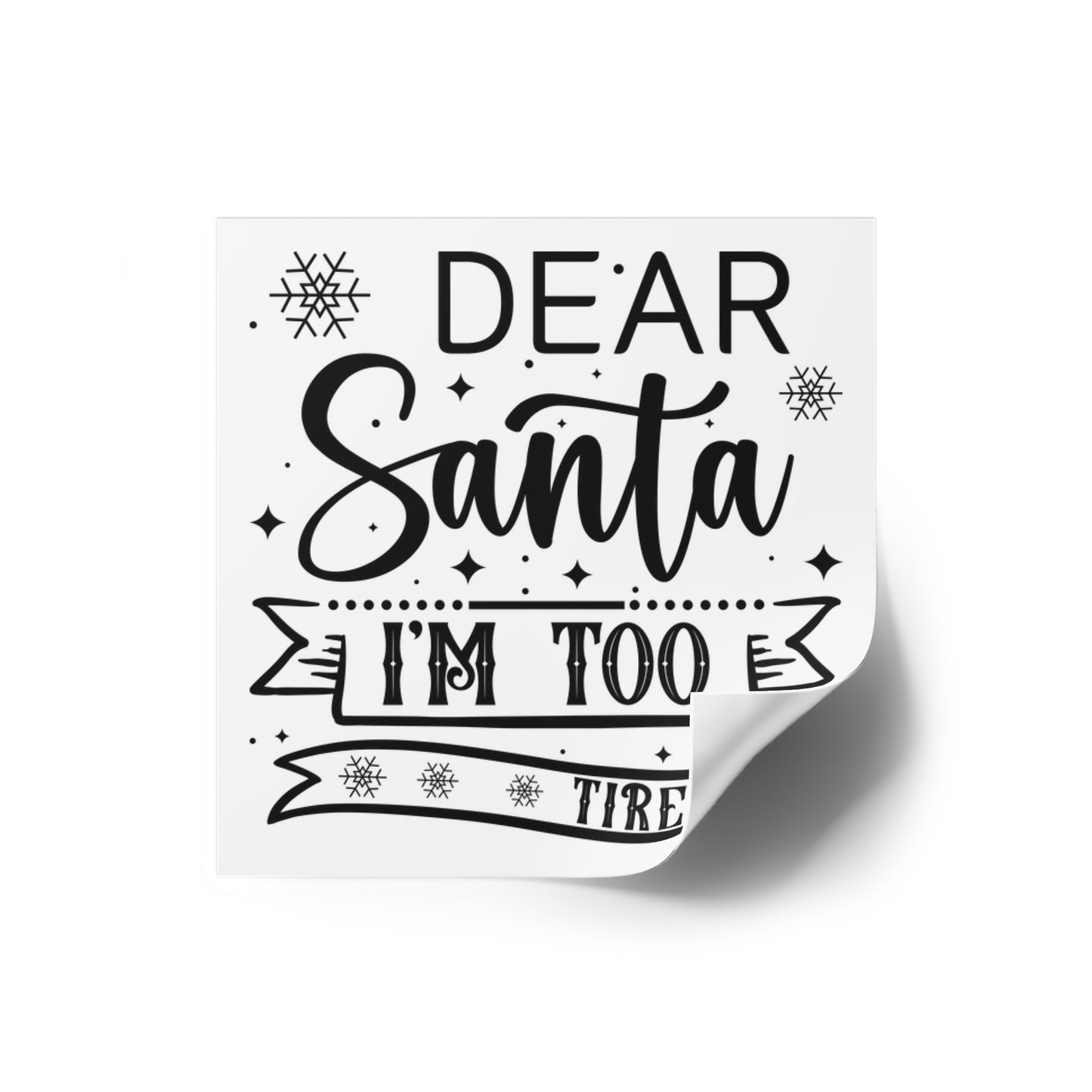 Dear Santa, I'm Too Tired | Square Premium Indoor/Outdoor Sticker (Black)