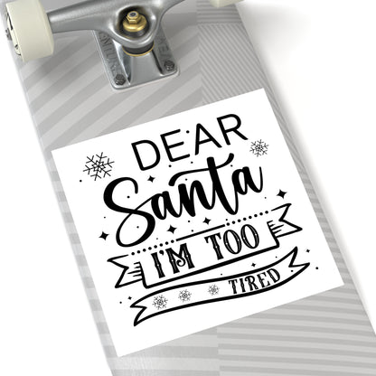 Dear Santa, I'm Too Tired | Square Premium Indoor/Outdoor Sticker (Black)