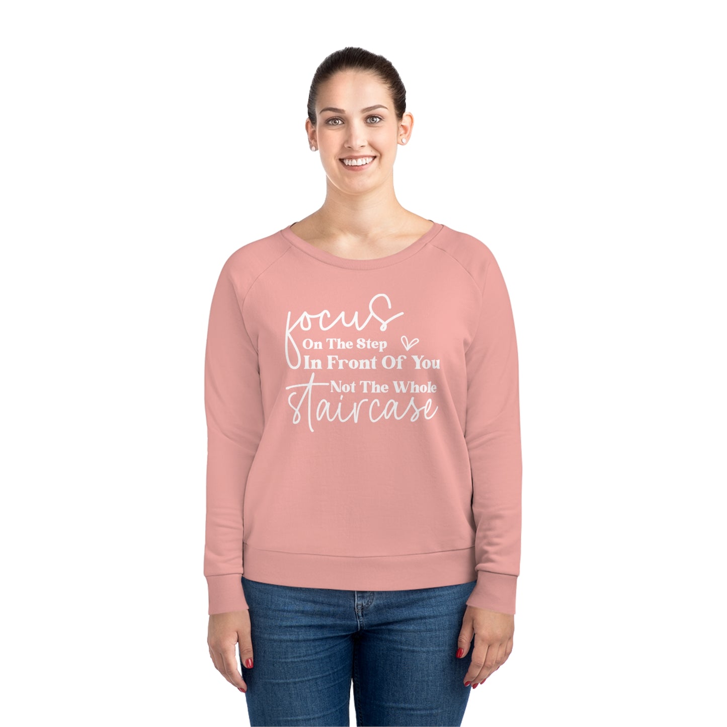 Focus On The Step In Front Of You, Women's Dazzler Relaxed Organic Fit Sweatshirt, Printed