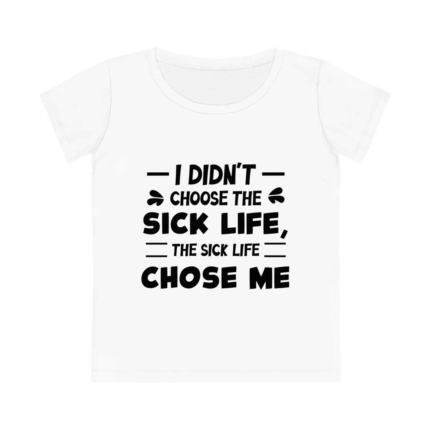 I Didn't Choose the Sick Life, Women's Jazzer T-shirt (Light), Printed